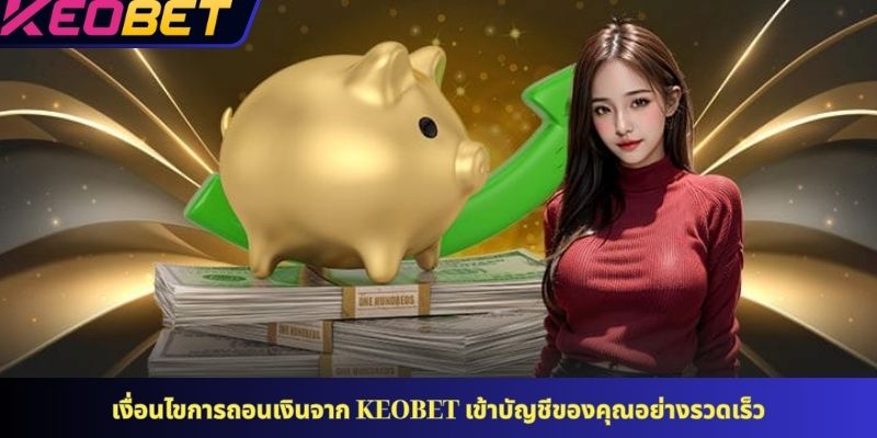 เงื่อนไขการถอนเงินจาก KEOBET เข้าบัญชีของคุณอย่างรวดเร็ว