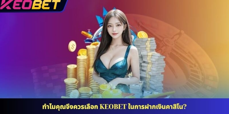 ทำไมคุณจึงควรเลือก KEOBET ในการฝากเงินคาสิโน?
