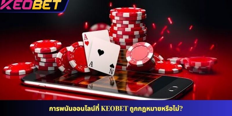 การพนันออนไลน์ที่ KEOBET ถูกกฎหมายหรือไม่?