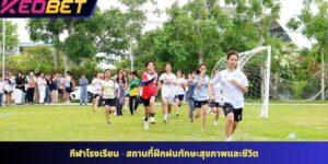 กีฬาโรงเรียน - สถานที่ฝึกฝนทักษะสุขภาพและชีวิต