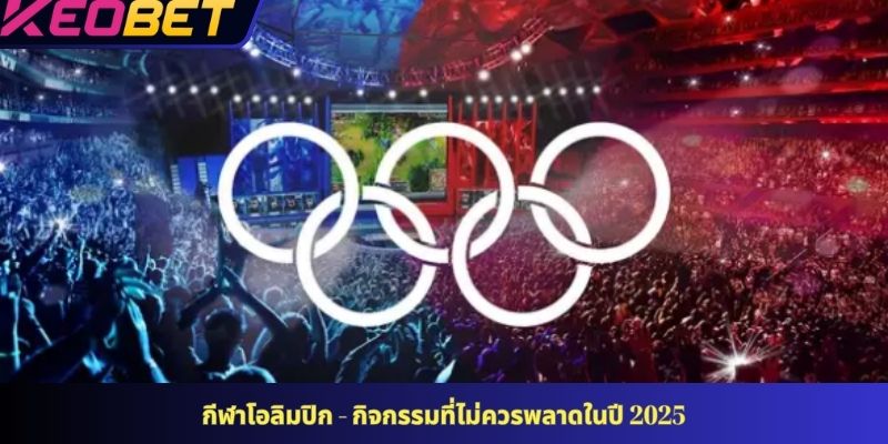กีฬาโอลิมปิก - กิจกรรมที่ไม่ควรพลาดในปี 2025