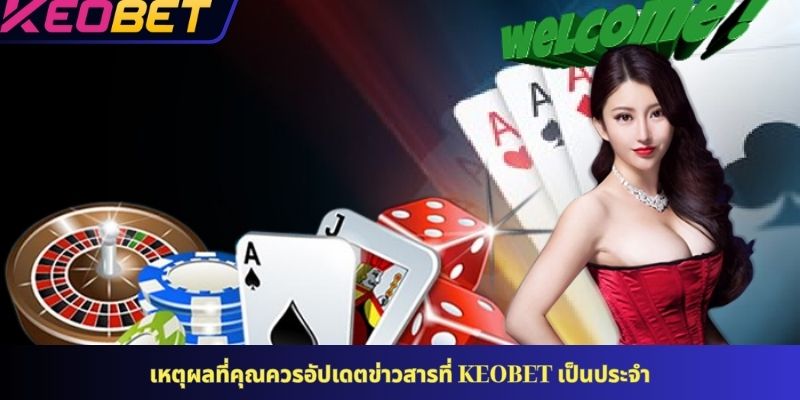 เหตุผลที่คุณควรอัปเดตข่าวสารที่ KEOBET เป็นประจำ