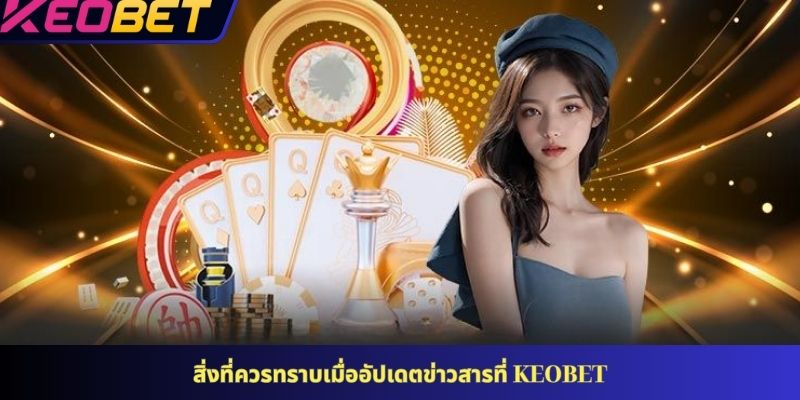 สิ่งที่ควรทราบเมื่ออัปเดตข่าวสารที่ KEOBET