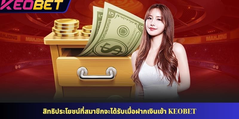 สิทธิประโยชน์ที่สมาชิกจะได้รับเมื่อฝากเงินเข้า KEOBET