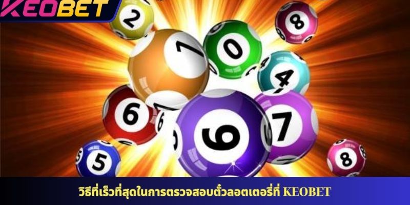 วิธีที่เร็วที่สุดในการตรวจสอบตั๋วลอตเตอรี่ที่ KEOBET